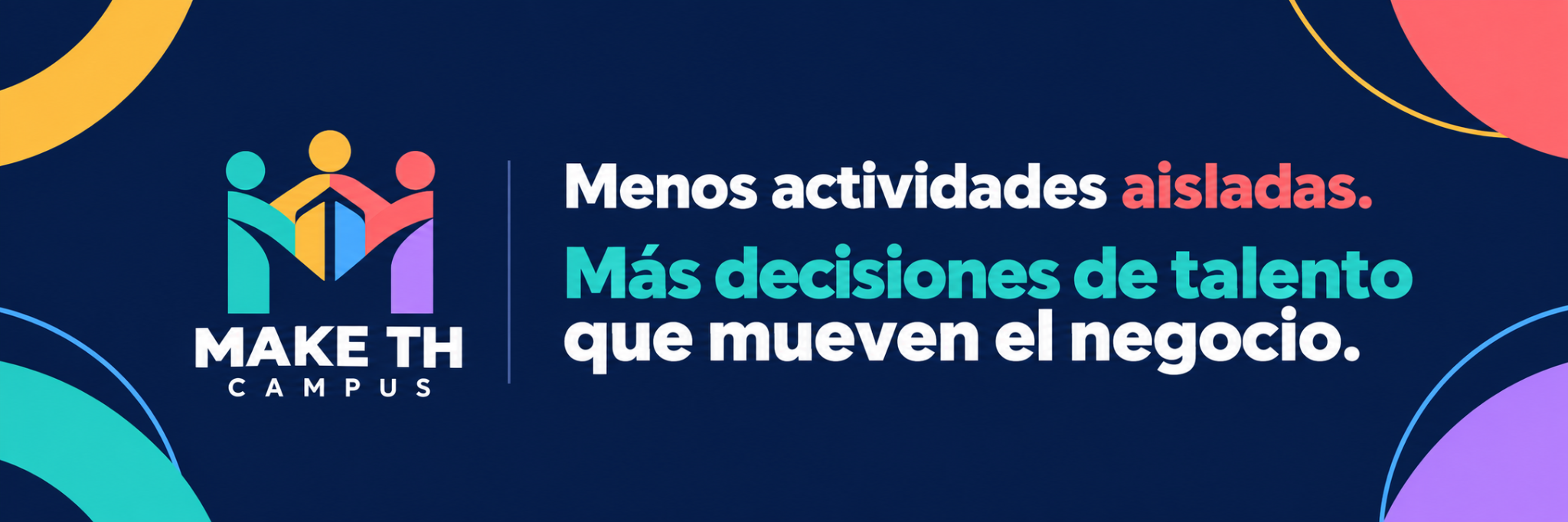 Make TH Campus: Menos actividades aisladas. Más decisiones de talento que mueven el negocio.